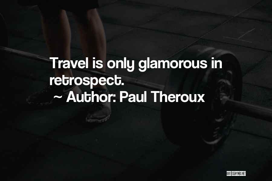 Paul Theroux Quotes: Travel Is Only Glamorous In Retrospect.