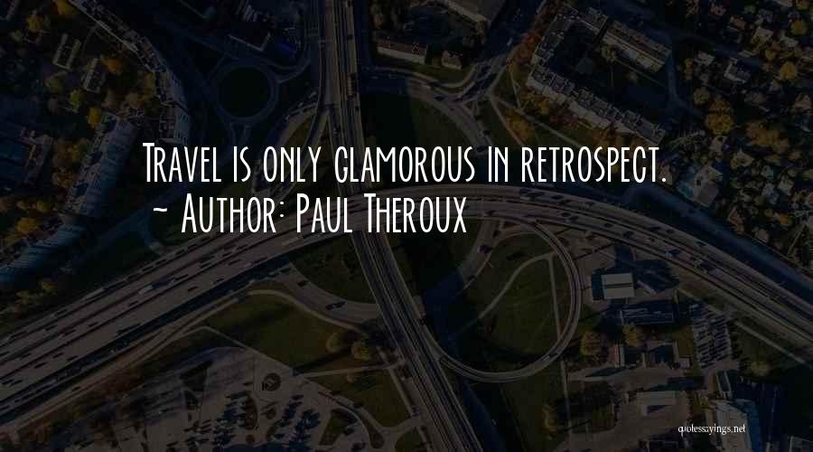Paul Theroux Quotes: Travel Is Only Glamorous In Retrospect.