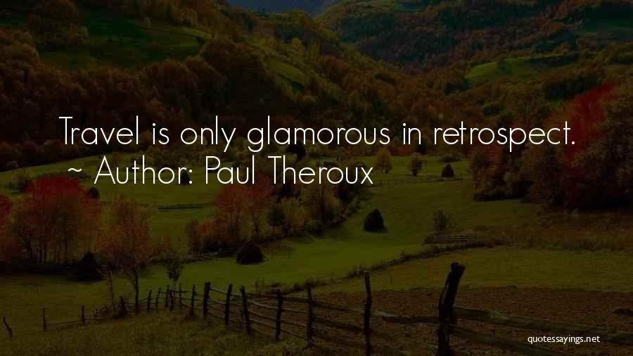 Paul Theroux Quotes: Travel Is Only Glamorous In Retrospect.