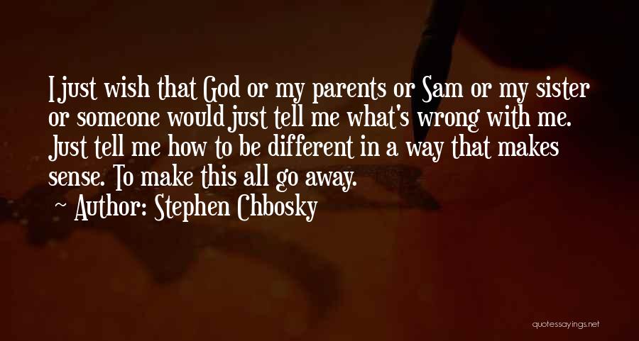 Stephen Chbosky Quotes: I Just Wish That God Or My Parents Or Sam Or My Sister Or Someone Would Just Tell Me What's