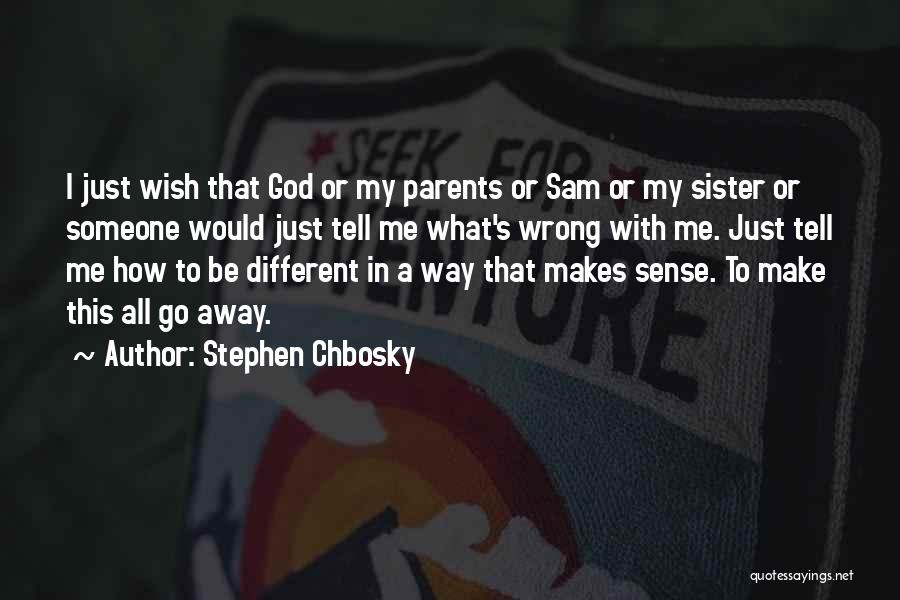 Stephen Chbosky Quotes: I Just Wish That God Or My Parents Or Sam Or My Sister Or Someone Would Just Tell Me What's