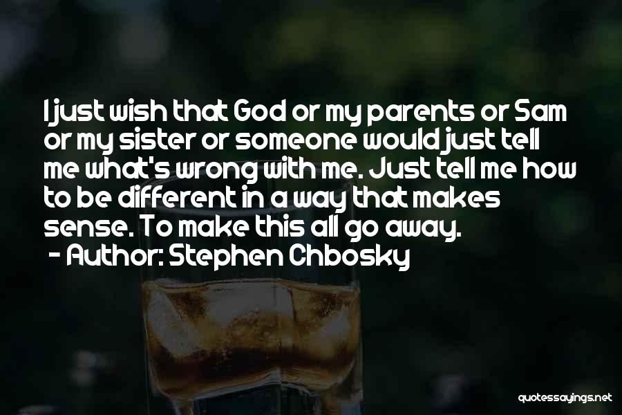 Stephen Chbosky Quotes: I Just Wish That God Or My Parents Or Sam Or My Sister Or Someone Would Just Tell Me What's