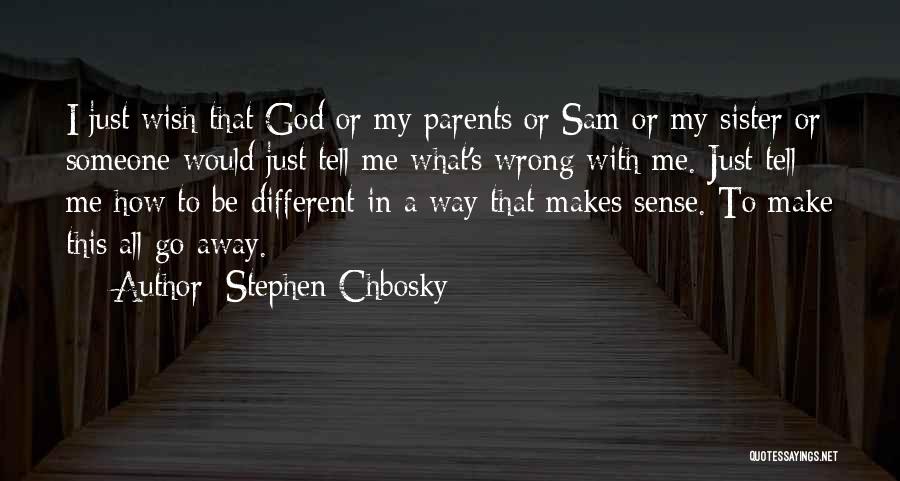 Stephen Chbosky Quotes: I Just Wish That God Or My Parents Or Sam Or My Sister Or Someone Would Just Tell Me What's