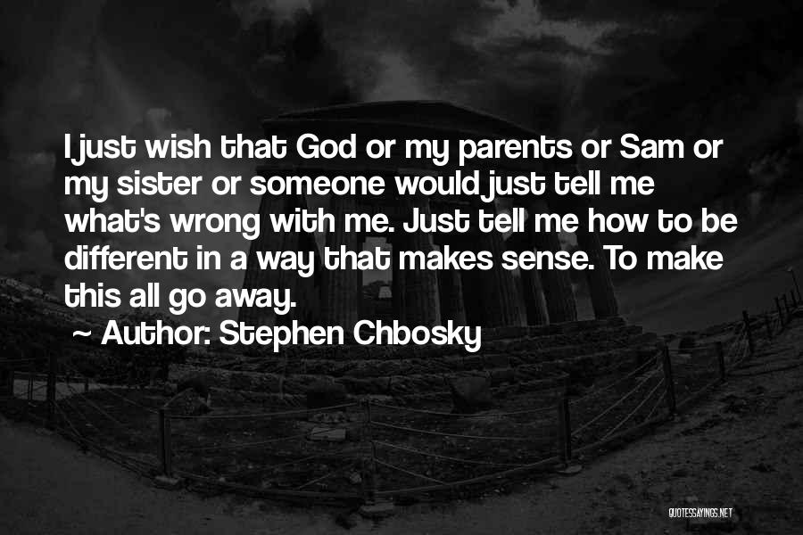 Stephen Chbosky Quotes: I Just Wish That God Or My Parents Or Sam Or My Sister Or Someone Would Just Tell Me What's