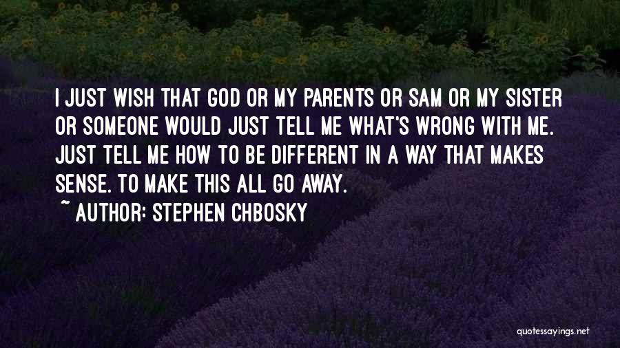 Stephen Chbosky Quotes: I Just Wish That God Or My Parents Or Sam Or My Sister Or Someone Would Just Tell Me What's