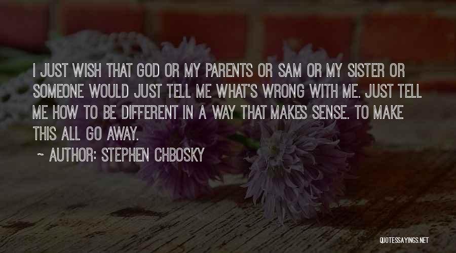 Stephen Chbosky Quotes: I Just Wish That God Or My Parents Or Sam Or My Sister Or Someone Would Just Tell Me What's