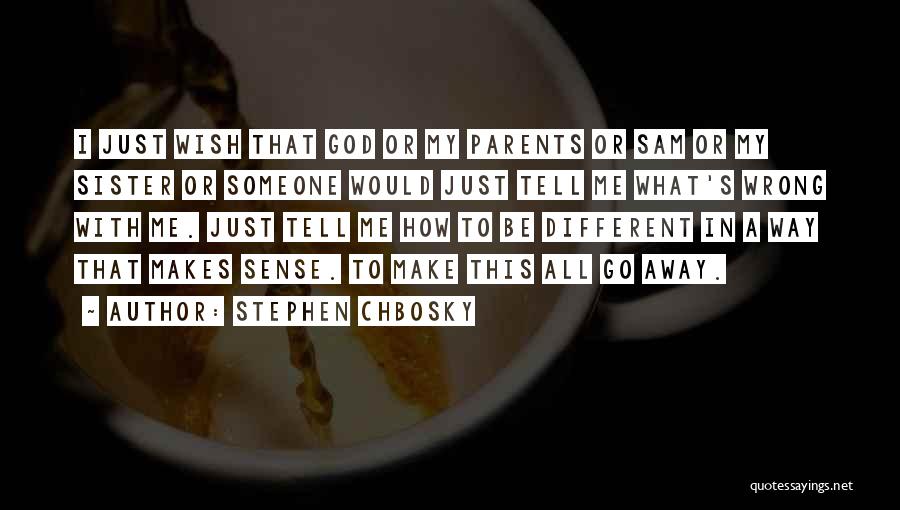 Stephen Chbosky Quotes: I Just Wish That God Or My Parents Or Sam Or My Sister Or Someone Would Just Tell Me What's