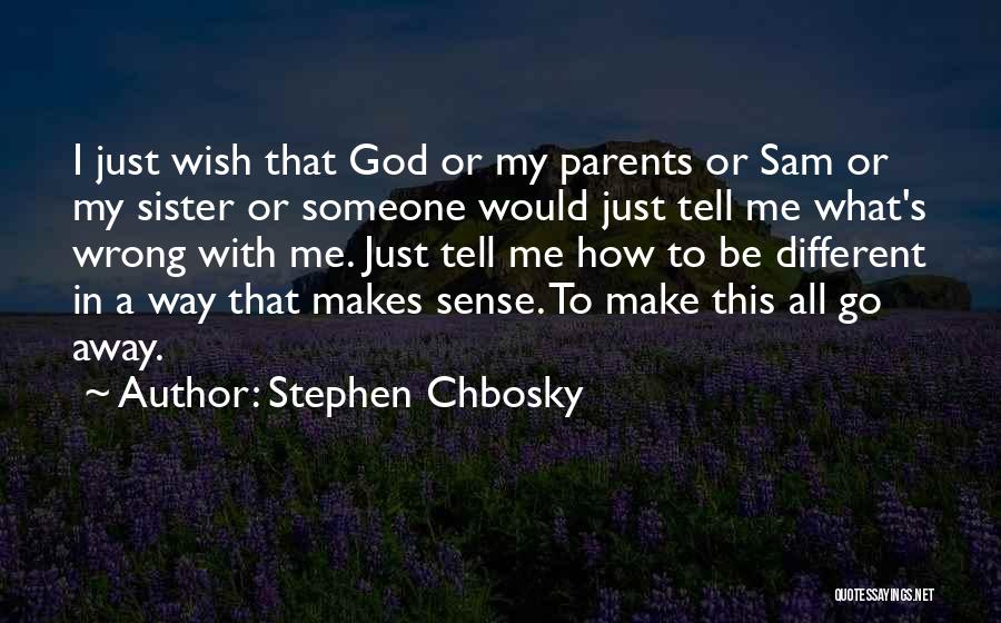 Stephen Chbosky Quotes: I Just Wish That God Or My Parents Or Sam Or My Sister Or Someone Would Just Tell Me What's