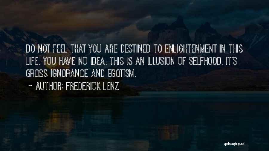 Frederick Lenz Quotes: Do Not Feel That You Are Destined To Enlightenment In This Life. You Have No Idea. This Is An Illusion