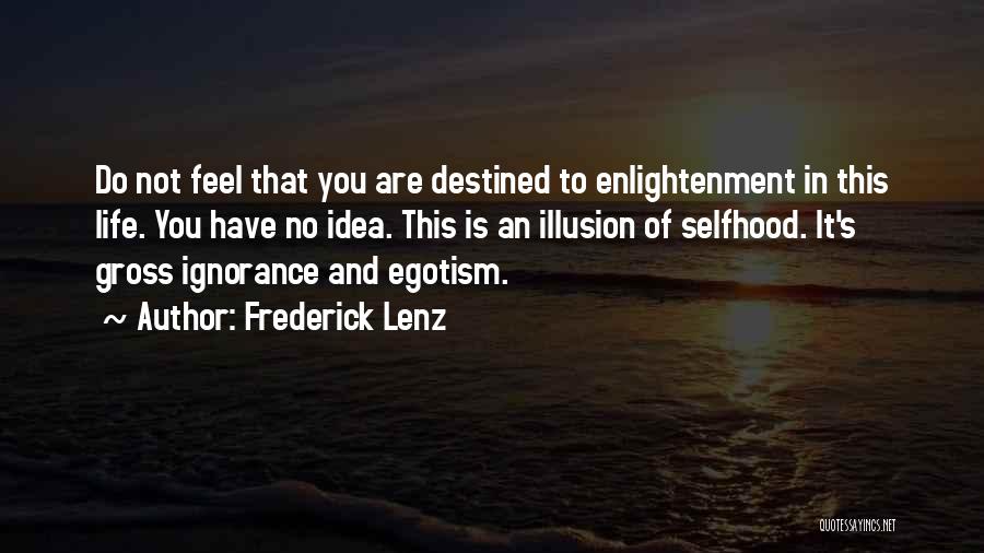 Frederick Lenz Quotes: Do Not Feel That You Are Destined To Enlightenment In This Life. You Have No Idea. This Is An Illusion