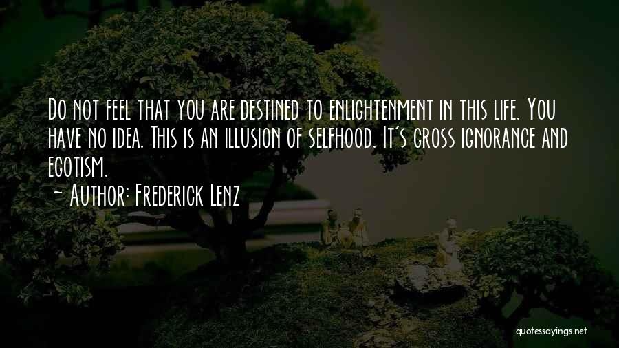 Frederick Lenz Quotes: Do Not Feel That You Are Destined To Enlightenment In This Life. You Have No Idea. This Is An Illusion