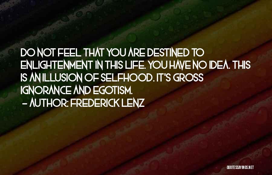 Frederick Lenz Quotes: Do Not Feel That You Are Destined To Enlightenment In This Life. You Have No Idea. This Is An Illusion