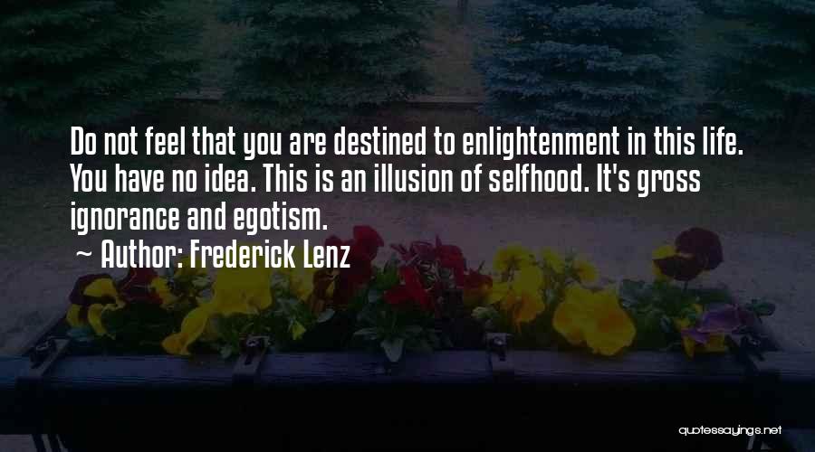 Frederick Lenz Quotes: Do Not Feel That You Are Destined To Enlightenment In This Life. You Have No Idea. This Is An Illusion