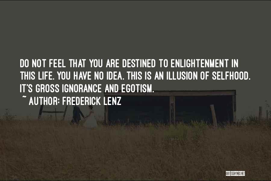 Frederick Lenz Quotes: Do Not Feel That You Are Destined To Enlightenment In This Life. You Have No Idea. This Is An Illusion