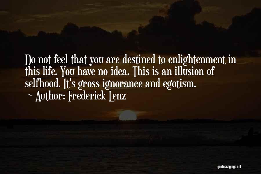 Frederick Lenz Quotes: Do Not Feel That You Are Destined To Enlightenment In This Life. You Have No Idea. This Is An Illusion