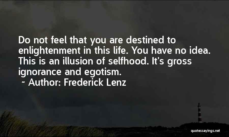 Frederick Lenz Quotes: Do Not Feel That You Are Destined To Enlightenment In This Life. You Have No Idea. This Is An Illusion