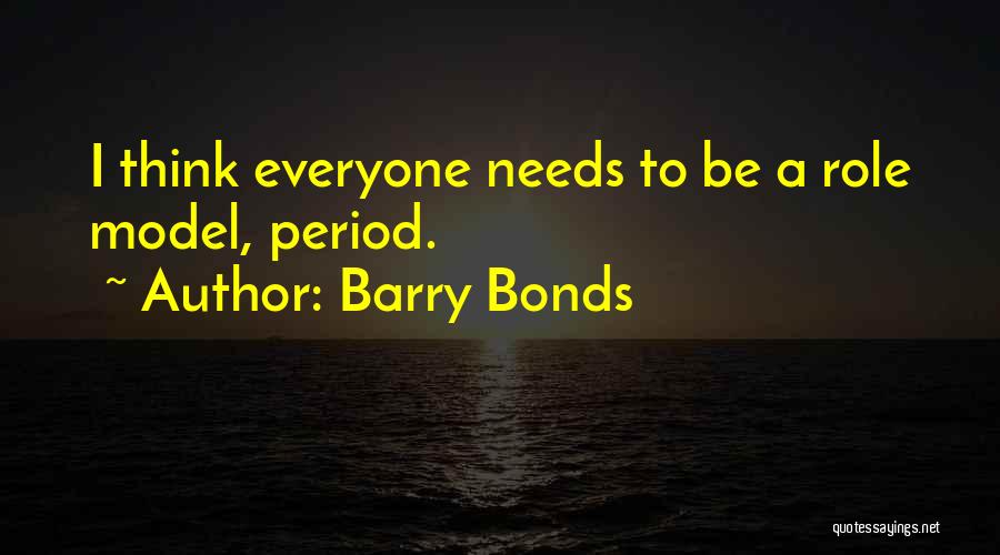 Barry Bonds Quotes: I Think Everyone Needs To Be A Role Model, Period.