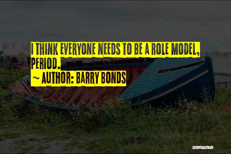Barry Bonds Quotes: I Think Everyone Needs To Be A Role Model, Period.
