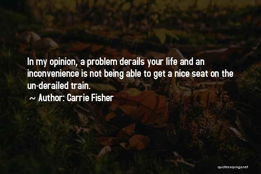 Carrie Fisher Quotes: In My Opinion, A Problem Derails Your Life And An Inconvenience Is Not Being Able To Get A Nice Seat