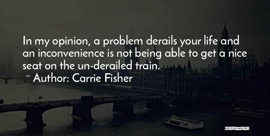 Carrie Fisher Quotes: In My Opinion, A Problem Derails Your Life And An Inconvenience Is Not Being Able To Get A Nice Seat