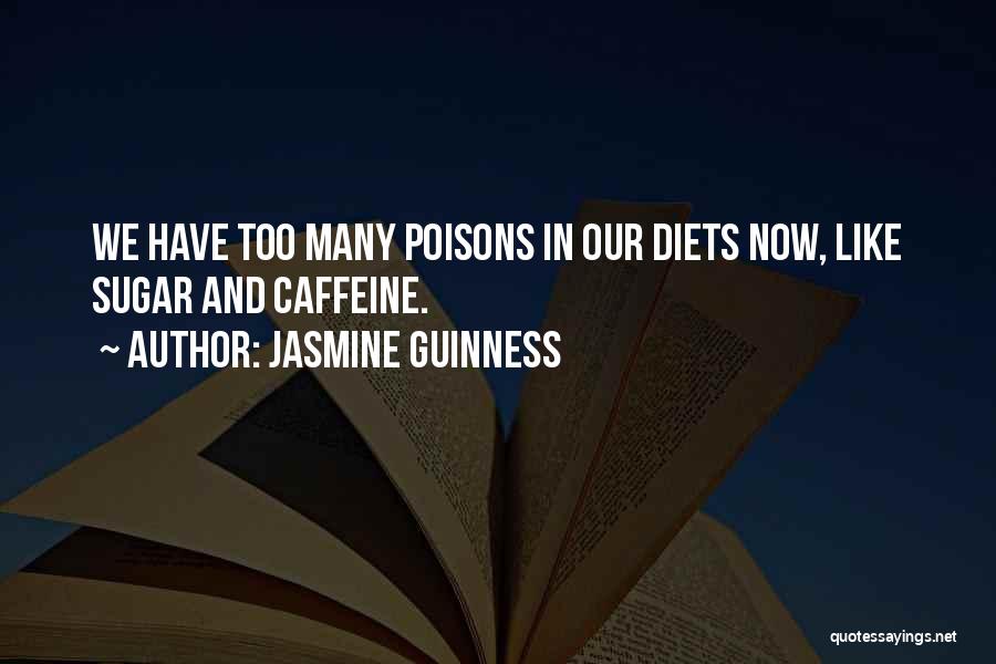 Jasmine Guinness Quotes: We Have Too Many Poisons In Our Diets Now, Like Sugar And Caffeine.