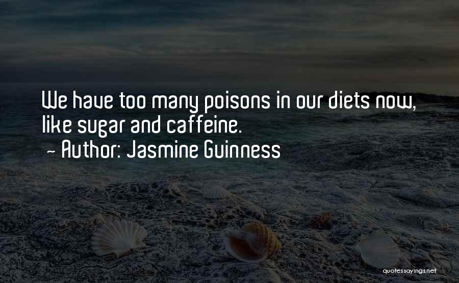 Jasmine Guinness Quotes: We Have Too Many Poisons In Our Diets Now, Like Sugar And Caffeine.