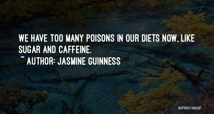 Jasmine Guinness Quotes: We Have Too Many Poisons In Our Diets Now, Like Sugar And Caffeine.