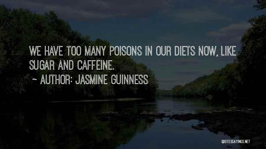 Jasmine Guinness Quotes: We Have Too Many Poisons In Our Diets Now, Like Sugar And Caffeine.