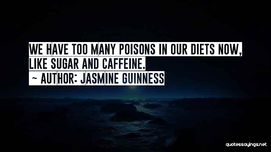 Jasmine Guinness Quotes: We Have Too Many Poisons In Our Diets Now, Like Sugar And Caffeine.