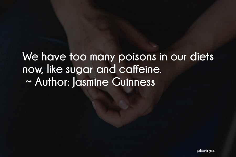 Jasmine Guinness Quotes: We Have Too Many Poisons In Our Diets Now, Like Sugar And Caffeine.