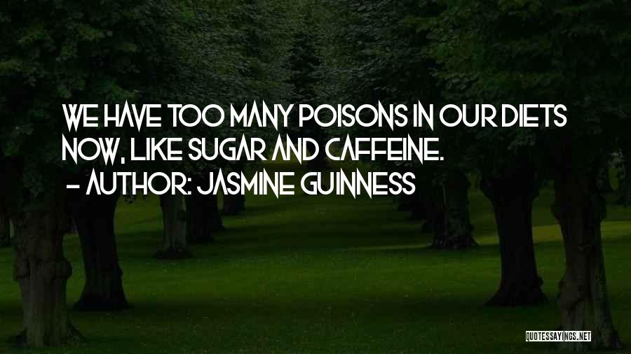 Jasmine Guinness Quotes: We Have Too Many Poisons In Our Diets Now, Like Sugar And Caffeine.