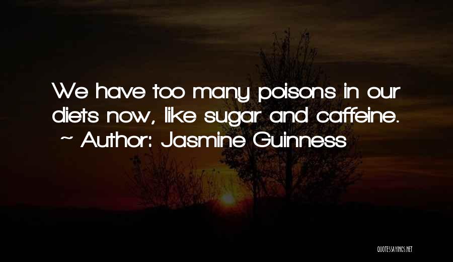 Jasmine Guinness Quotes: We Have Too Many Poisons In Our Diets Now, Like Sugar And Caffeine.