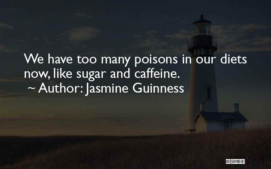 Jasmine Guinness Quotes: We Have Too Many Poisons In Our Diets Now, Like Sugar And Caffeine.