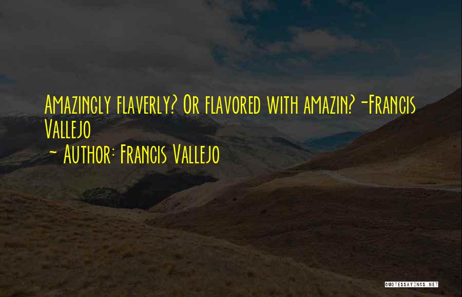Francis Vallejo Quotes: Amazingly Flaverly? Or Flavored With Amazin?-francis Vallejo