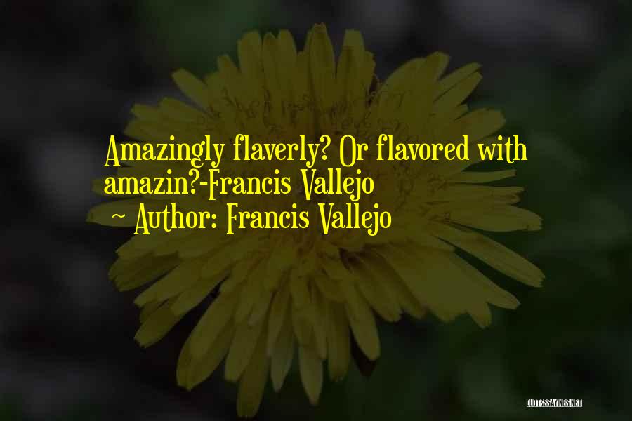 Francis Vallejo Quotes: Amazingly Flaverly? Or Flavored With Amazin?-francis Vallejo