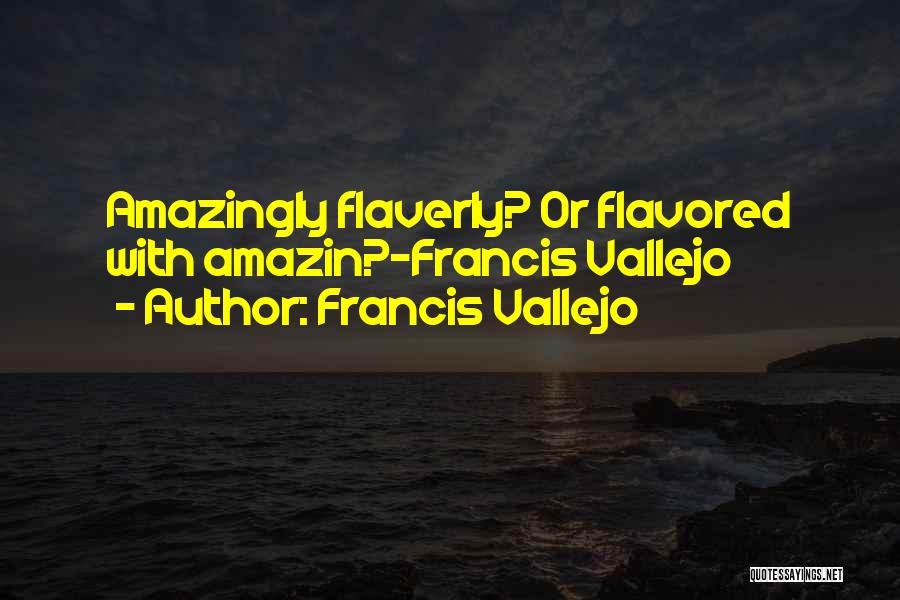 Francis Vallejo Quotes: Amazingly Flaverly? Or Flavored With Amazin?-francis Vallejo