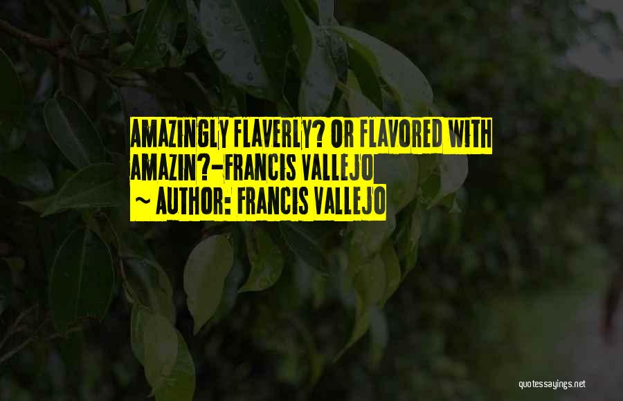 Francis Vallejo Quotes: Amazingly Flaverly? Or Flavored With Amazin?-francis Vallejo