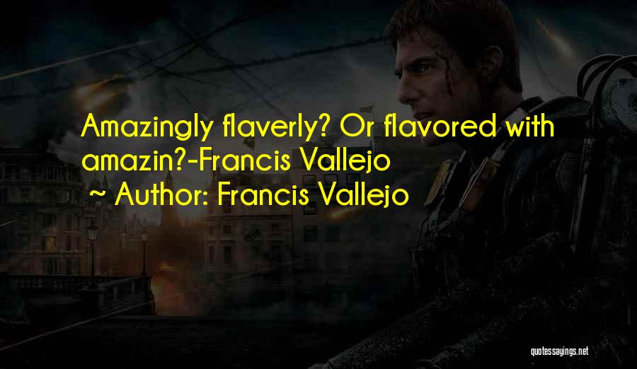 Francis Vallejo Quotes: Amazingly Flaverly? Or Flavored With Amazin?-francis Vallejo