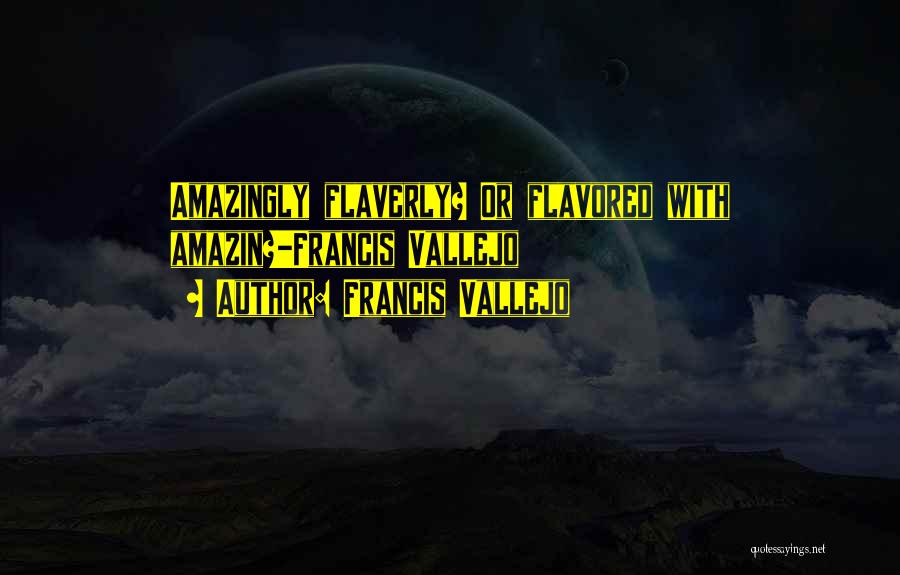 Francis Vallejo Quotes: Amazingly Flaverly? Or Flavored With Amazin?-francis Vallejo
