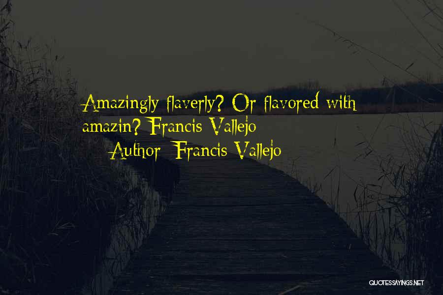 Francis Vallejo Quotes: Amazingly Flaverly? Or Flavored With Amazin?-francis Vallejo