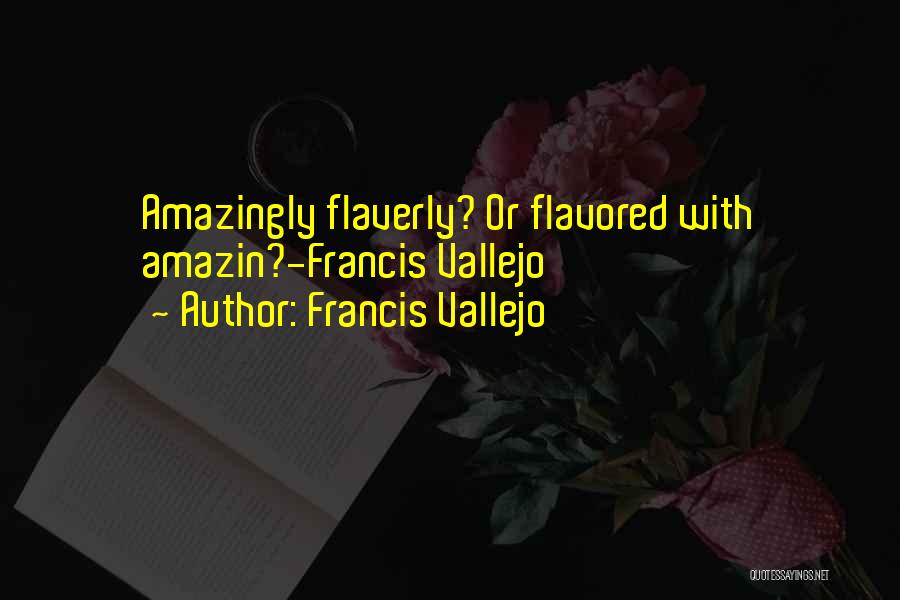 Francis Vallejo Quotes: Amazingly Flaverly? Or Flavored With Amazin?-francis Vallejo