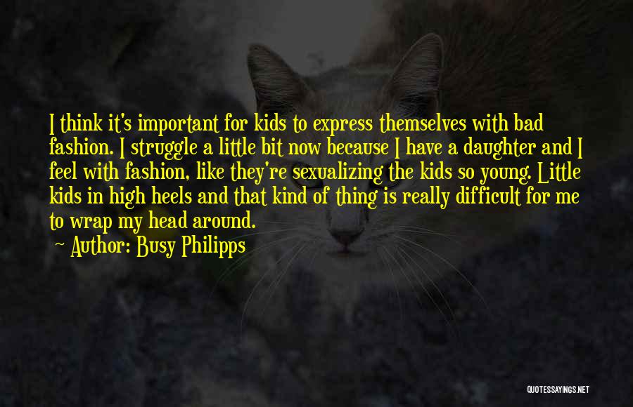 Busy Philipps Quotes: I Think It's Important For Kids To Express Themselves With Bad Fashion. I Struggle A Little Bit Now Because I