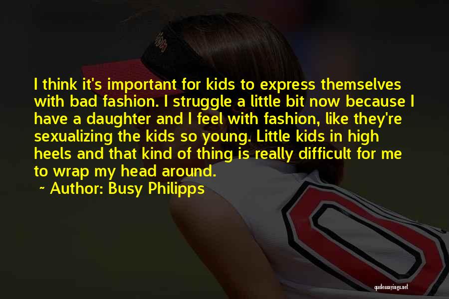 Busy Philipps Quotes: I Think It's Important For Kids To Express Themselves With Bad Fashion. I Struggle A Little Bit Now Because I