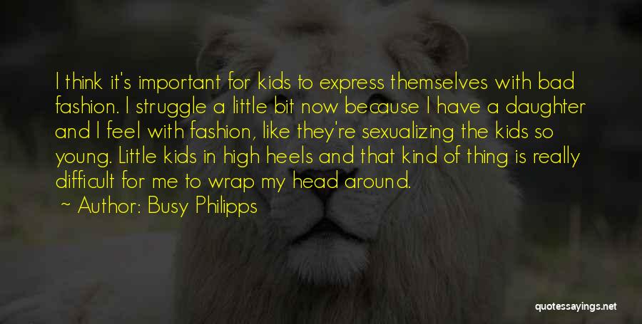 Busy Philipps Quotes: I Think It's Important For Kids To Express Themselves With Bad Fashion. I Struggle A Little Bit Now Because I