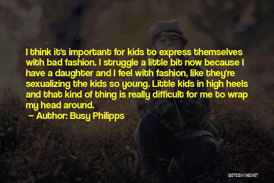 Busy Philipps Quotes: I Think It's Important For Kids To Express Themselves With Bad Fashion. I Struggle A Little Bit Now Because I