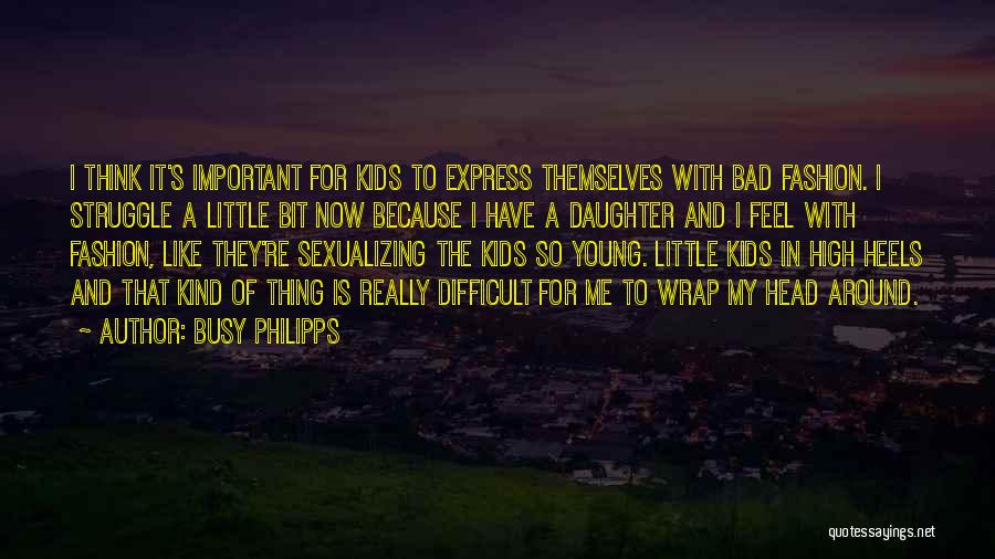 Busy Philipps Quotes: I Think It's Important For Kids To Express Themselves With Bad Fashion. I Struggle A Little Bit Now Because I