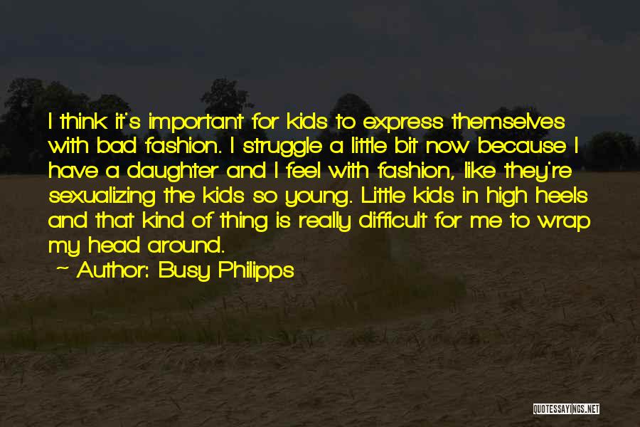 Busy Philipps Quotes: I Think It's Important For Kids To Express Themselves With Bad Fashion. I Struggle A Little Bit Now Because I