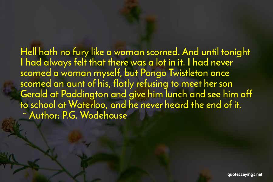 P.G. Wodehouse Quotes: Hell Hath No Fury Like A Woman Scorned. And Until Tonight I Had Always Felt That There Was A Lot