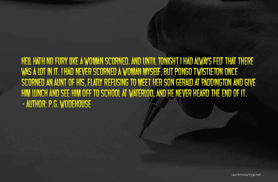 P.G. Wodehouse Quotes: Hell Hath No Fury Like A Woman Scorned. And Until Tonight I Had Always Felt That There Was A Lot