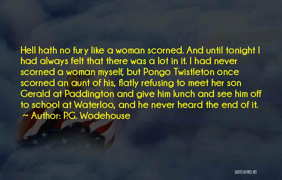 P.G. Wodehouse Quotes: Hell Hath No Fury Like A Woman Scorned. And Until Tonight I Had Always Felt That There Was A Lot